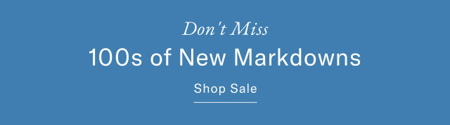 Don't miss                                            100s of new markdowns                                            Shop sale
