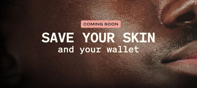 Coming Soon Save Your Skin and Your Wallet