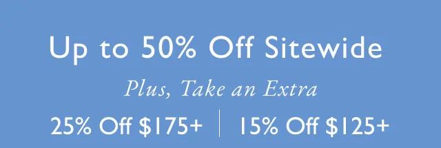 Plus, Take an Extra 25% Off $175+ 15% Off $125+