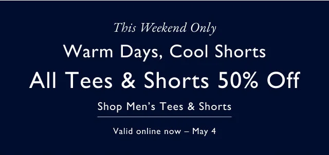 This Weekend Only Warm Days, Cool Shorts All Tees & Shorts 50% Off Shop Men's Tees & Shorts Valid online now - May 4