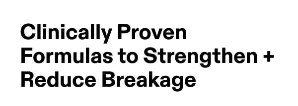 Clinically Proven Formulas to Strengthen + Reduce Breakage