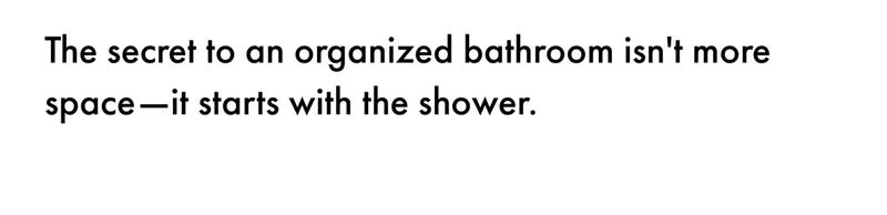 The secret to an organized bathroom isn't more space—it starts with the shower.