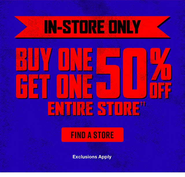 In-Store Only. Buy One, Get One 50% Off Entire Store. Exclusions Apply. Find a Store