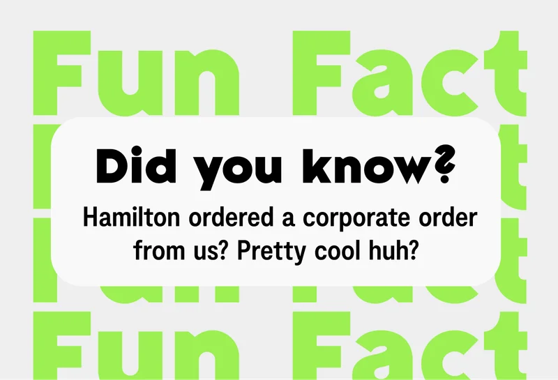 Did you know? Hamilton ordered a corporate order from us? Pretty cool huh?