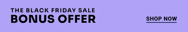 The Black Friday Sale. Bonus Offer. Shop Now.