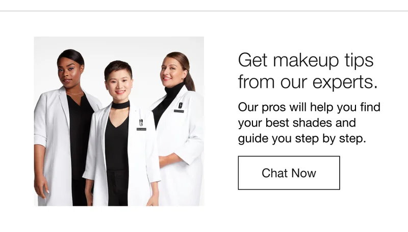 Get makeup tips from our experts. | Our pros will help you find your best shades and guide you step by step. | Chat Now