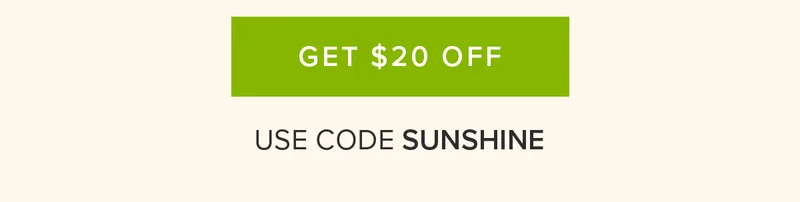 GET $20 OFF. USE CODE SUNSHINE