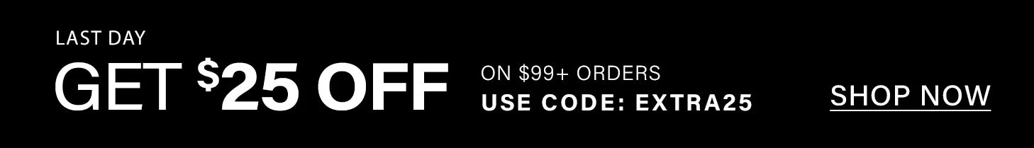 Last day! Get $25 off $99+ orders. Use code: EXTRA25. Shop now.
