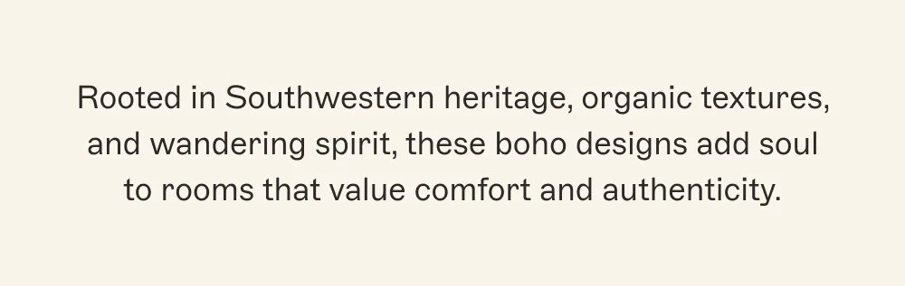Rooted in Southwestern heritage, organic textures, and wandering spirit, these boho designs add soul to rooms that value comfort and authenticity.