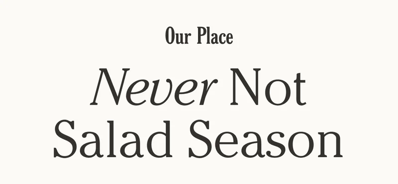 Our Place - Never Not Salad Season