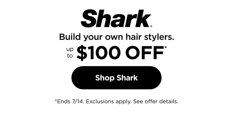 Shark®Build your own hair styers. Up to $100 off* * Ends 7/15. Exclusions Apply. See offer details.