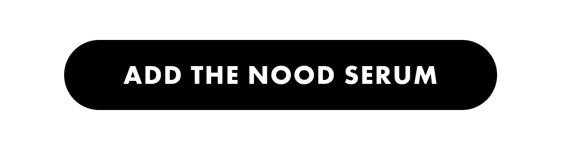 ADD THE NOOD SERUM