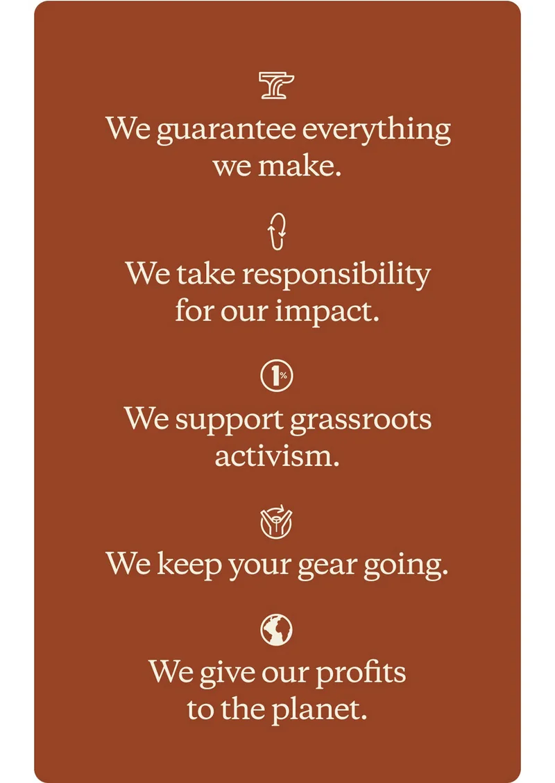 We guarantee everything we make. We take responsibility for our impact. We support grassroots activism. We keep your gear going. We give our profits to the planet.