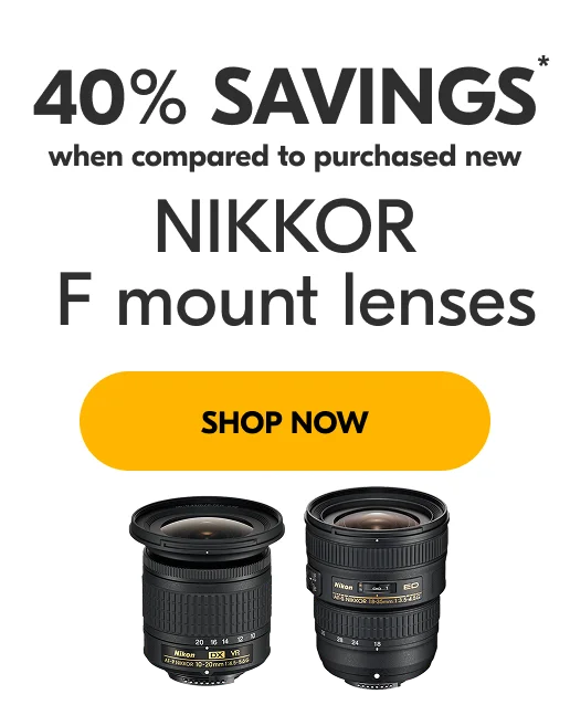 40% Savings* when compared to purchased new |  NIKKOR F mount lenses | Shop Now