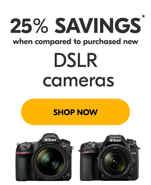 25% Savings* when compared to purchased new |  DSLR cameras | Shop Now
