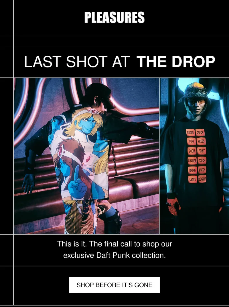 PLEASURES | LAST SHOT AT THE DROP | This is it. The final call to shop our exclusive Daft Punk collection. | SHOP BEFORE IT'S GONE