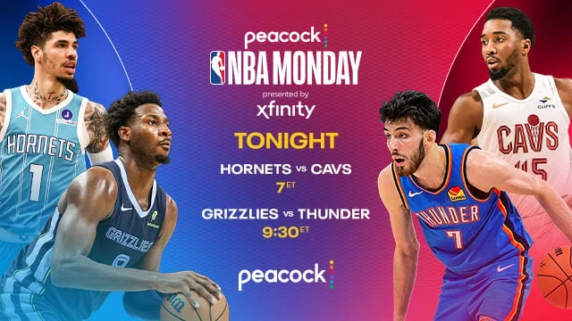 NBA Monday presented by Xfinity Hornets vs. Cavs Tonight 7PM ET  Grizzlies vs. Thunder 9:30 ET Peacock