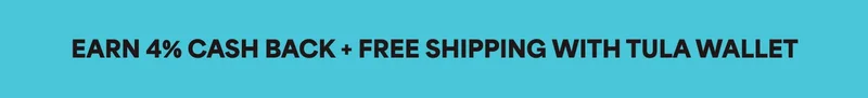 EARN 4% CASH BACK + FREE SHIPPING WITH TULA WALLET