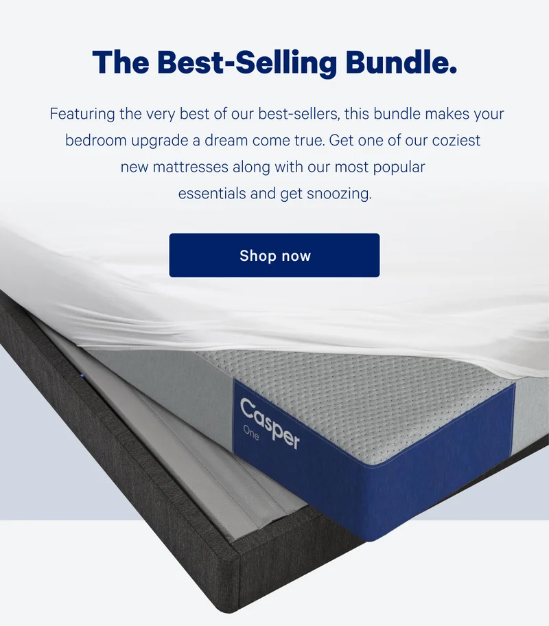 The Best-Selling Bundle >> Featuring the very best of our best-sellers, this bundle makes your bedroom upgrade a dream come true. Get one of our coziest new mattresses along with our most popular essentials and get snoozing. >> Shop now >>
