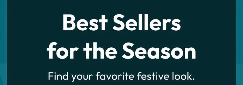 Best Sellers for the Season - Find your favorite festive look.