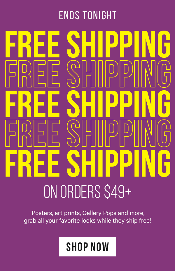 Ends Tonight: Free Shipping on Orders $49+ - Posters, art prints, Gallery Pops and more, grab all your favorite looks while they ship free!