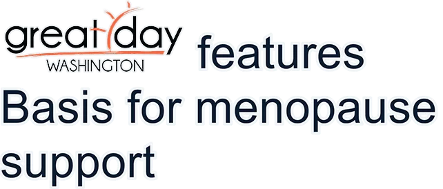 greatday WASHINGTON | features Basis for menopause support