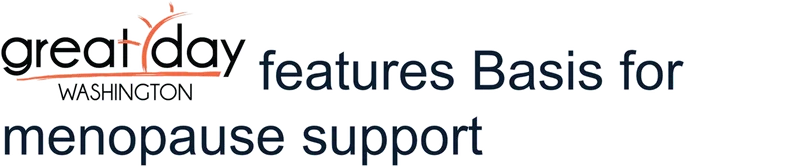 greatday WASHINGTON | features Basis for menopause support