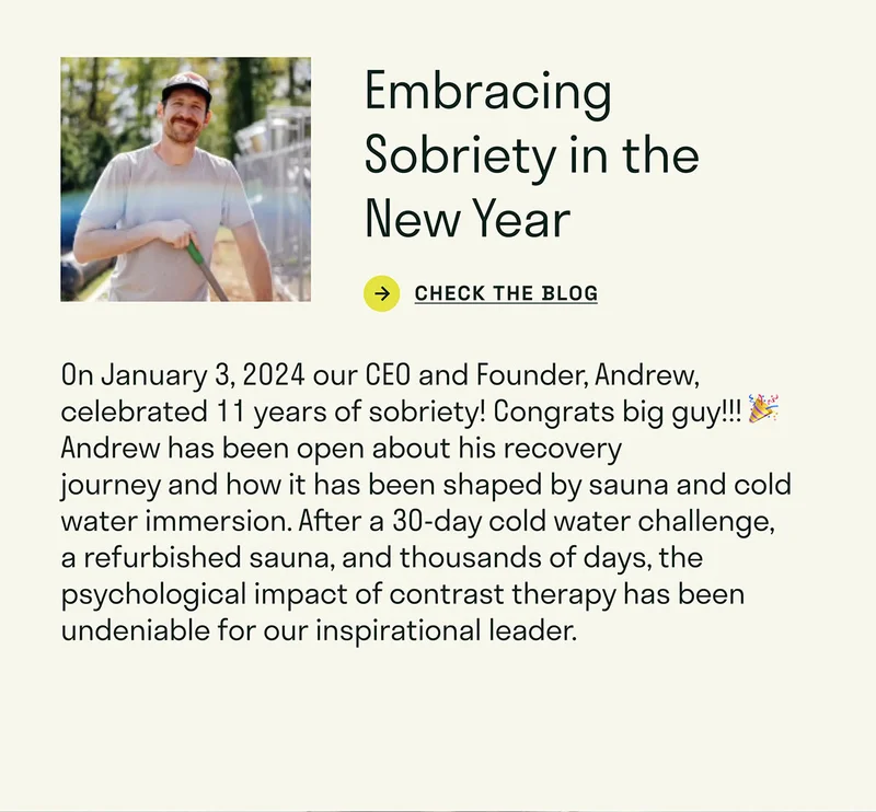 On January 3, 2024 our CEO and Founder, Andrew, celebrated 11 years of sobriety! Congrats Big guy!!! Andrew has been very open about his recovery journey and how sauna and cold therapy were essential pieces of it. For him, it all started with a 30-day cold water challenge. Thousands of days later, he’s never looked back.