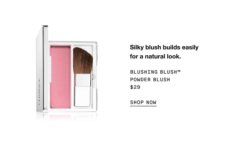 Silky blush builds easily for a natural look. BLUSHING BLUSH TM POWDER BLUSH $29 SHOP NOW