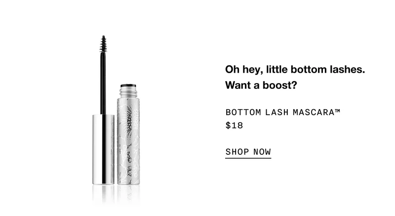 Oh hey, little bottom lashes. Want a boost? BOTTOM LASH MASCARA TM $18 SHOP NOW