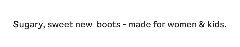 Sugary, sweet new boots - made for women & kids.