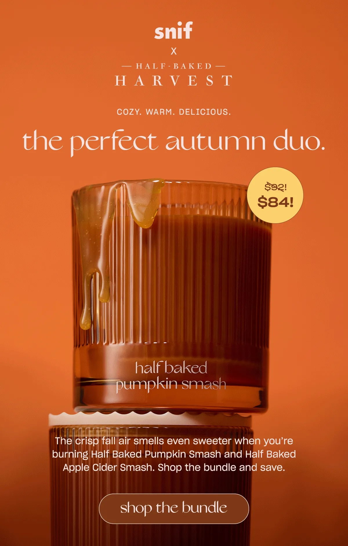 The crisp fall air smells even sweeter when you’re burning Half Baked Pumpkin Smash and Half Baked Apple Cider Smash. Shop the bundle and save. [shop the bundle]