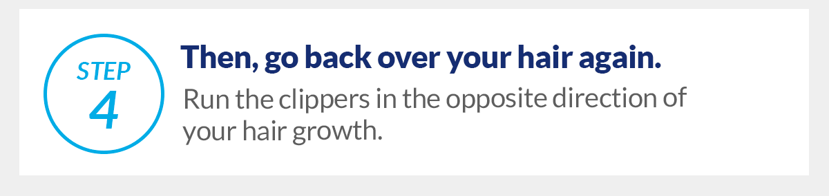Step 4, Then, go back over your hair again. Run the clippers in the opposite direction of your hair growth.