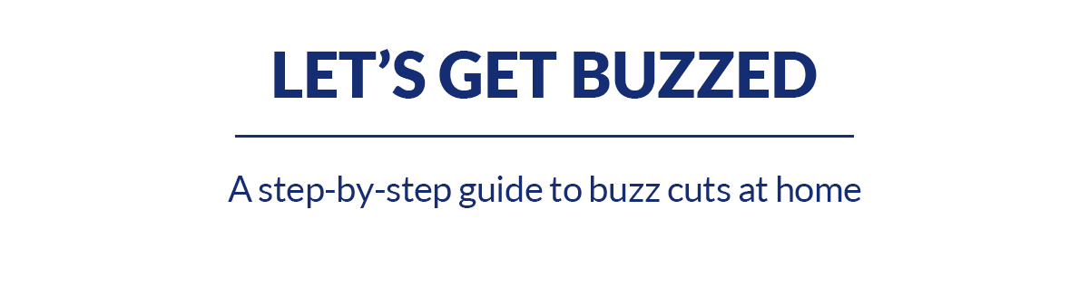 Let’s get buzzed. A step-by-step guide to buzzcuts at home.