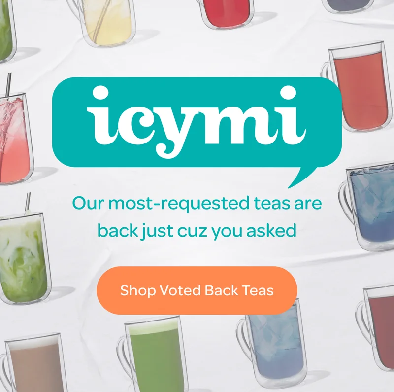 ICYMI - Our most-requested teas are back just cuz you asked - Have a Look