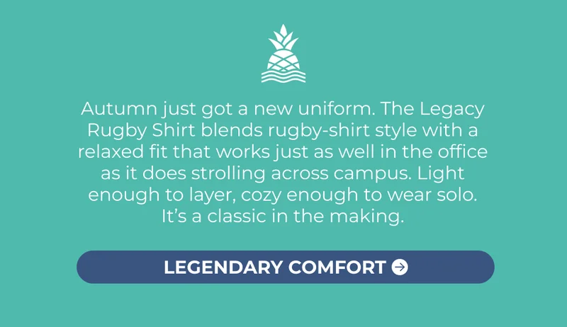 Autumn just got a new uniform. The Legacy Rugby Shirt blends rugby-shirt style with a relaxed fit that works just as well in the office as it does strolling across campus. Light enough to layer, cozy enough to wear solo. It’s a classic in the making.