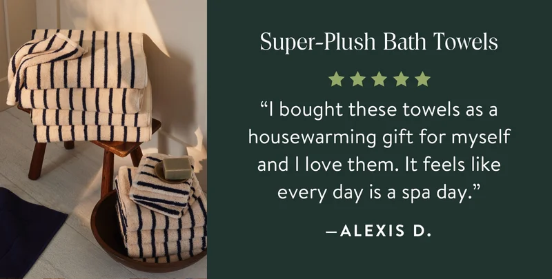 “I bought these towels as a housewarming gift for myself and I love them. It feels like every day is a spa day.”