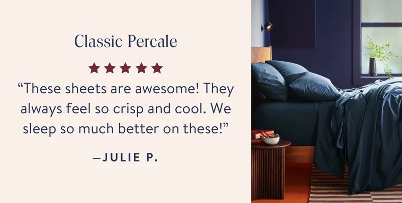 “These sheets are awesome! They always feel so crisp and cool. We sleep so much better on these!”