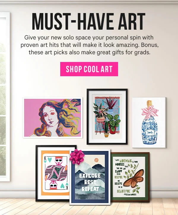 Must-Have Art: Give your new solo space your personal spin with proven art hits that will make it look amazing. Bonus, these art picks also make great gifts for grads.