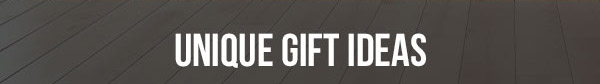 UNIQUE GIFT IDEAS