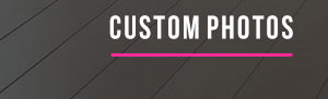 CUSTOM PHOTOS