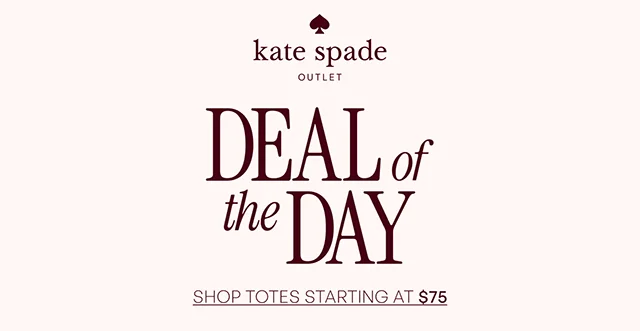 DEAL of the DAY SHOP TOTES STARTING AT $75