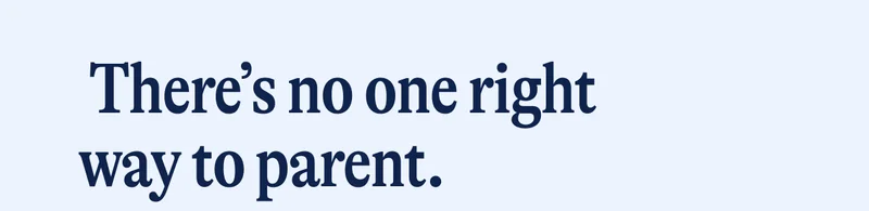 There’s no one right  way to parent.