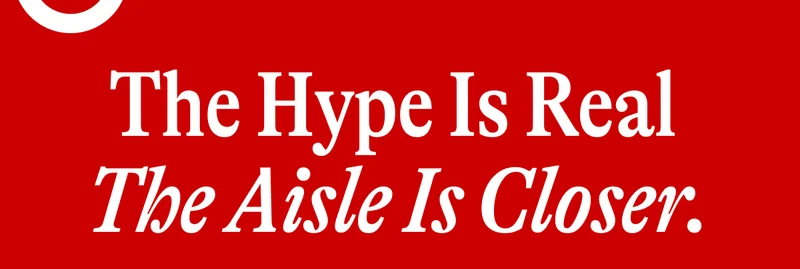 The Hype Is Real  The Aisle Is Closer.