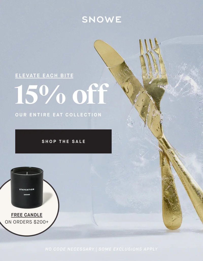 15 %  off ELEVATE EACH BITE OUR ENTIRE EAT COLLECTION SHOP THE SALE FREE CANDLE on ORDERS $200+ No code necessary | SOME EXCLUSIONS APPLY