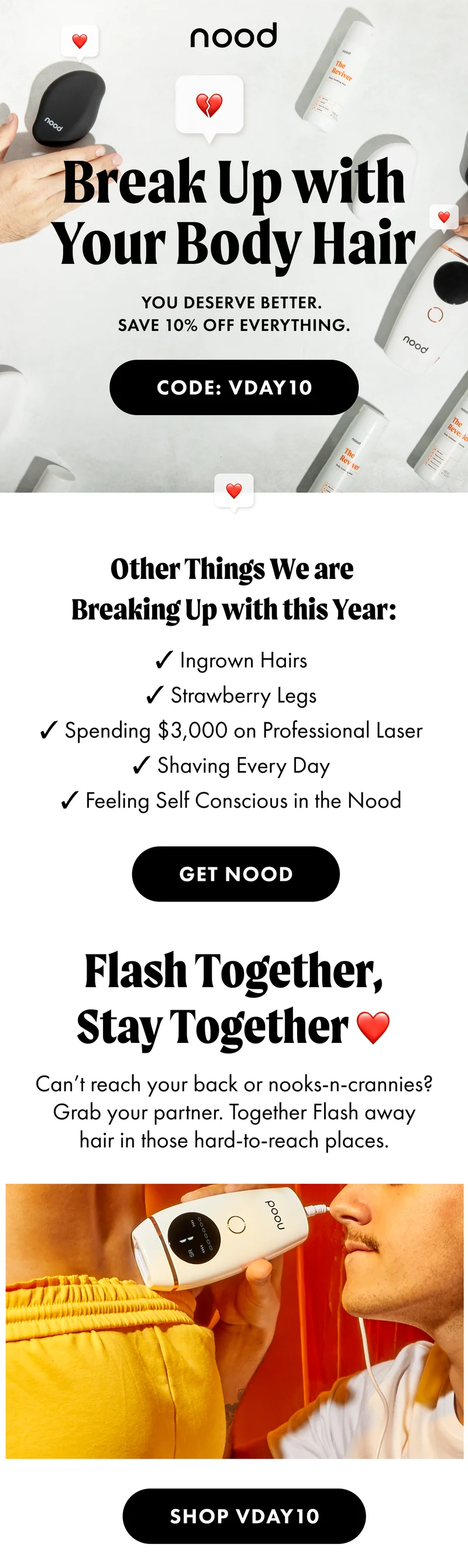 Break Up with Your Body Hair. You deserve better. Save 10% OFF everything. Code VDAY10