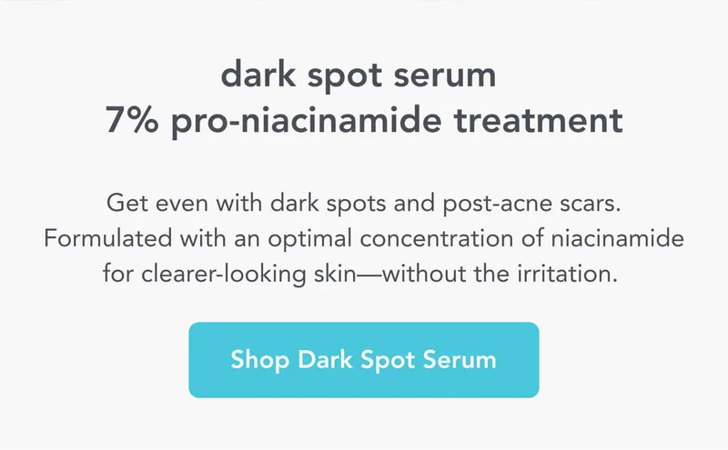 dark spot serum 7% pro-niacinamide treatment Get even with dark spots and post-acne scars. Formulated with an optimal concentration of niacinamide for clearer-looking skin—without the irritation. -- Shop Dark Spot Serum