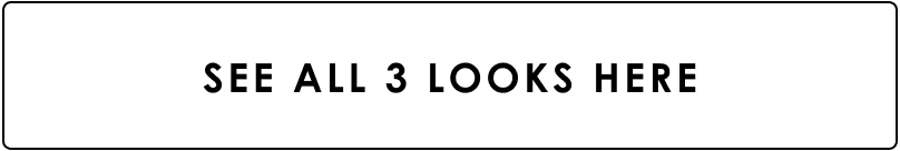 SEE ALL 3 LOOKS HERE