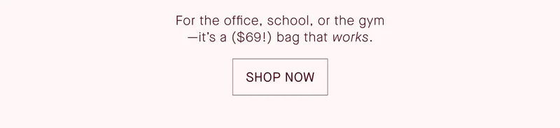 For the office, school, or the gym - it's a ($69!) bag that works. SHOP NOW