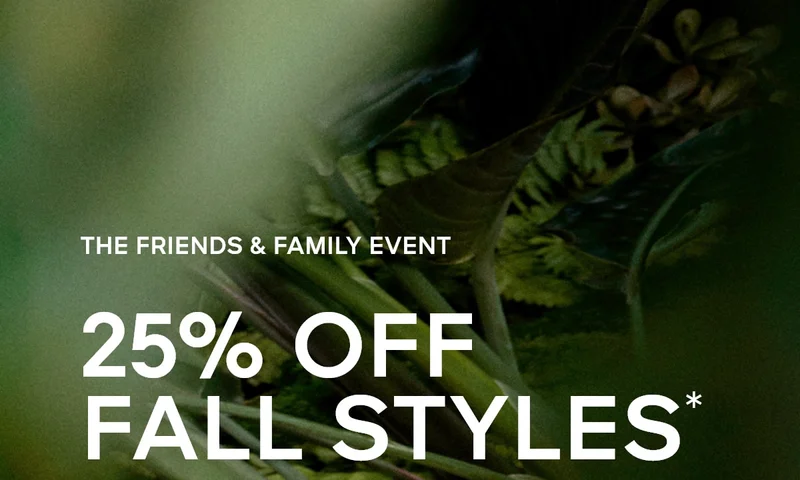 THE FRIENDS & FAMILY EVENT 25% OFF FALL STYLES*